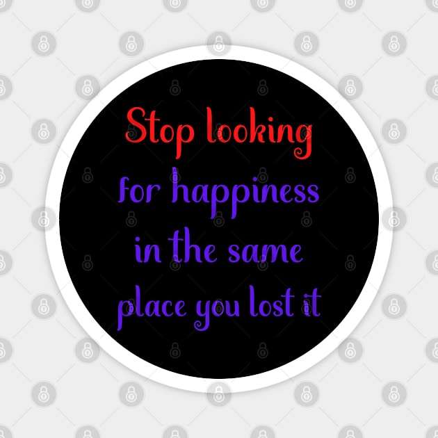 Motivational Message- Stop Looking For Happiness In The Same Place You Lost It Magnet by Creative Town